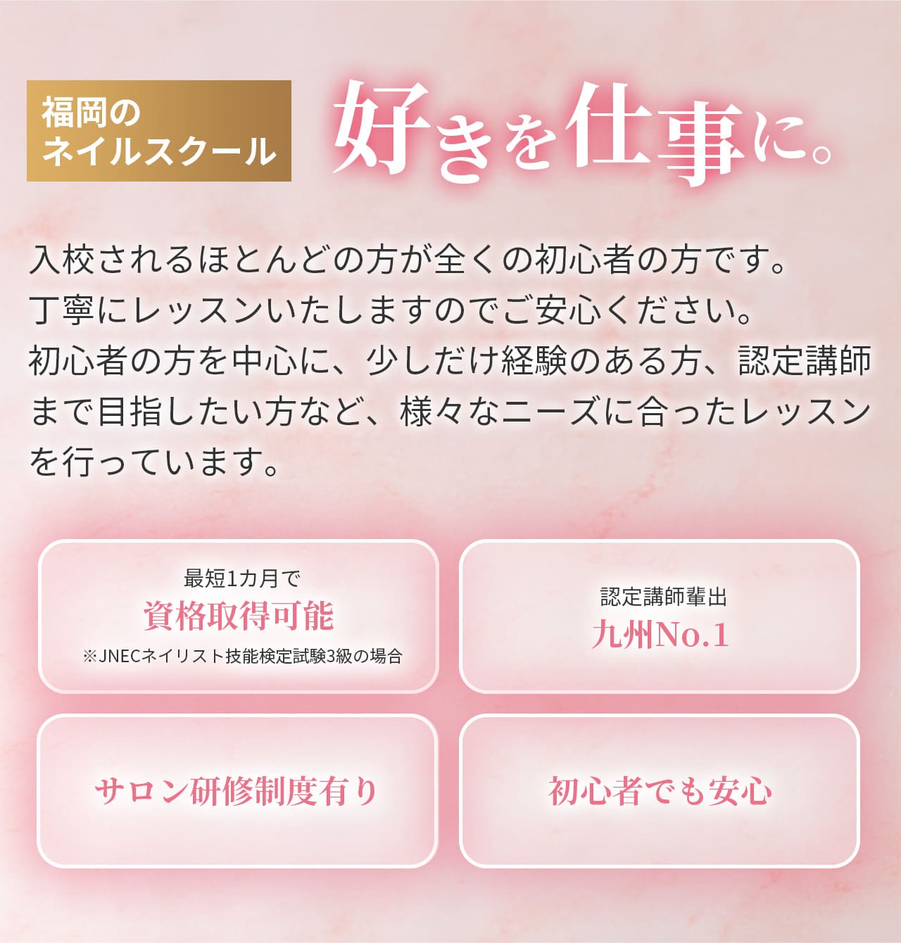 福岡のネイルスクール　好きを仕事に。　初心者の方を中心に、少しだけ経験のある方、認定講師まで目指したい方など、様々なニーズに合ったレッスンをしています。